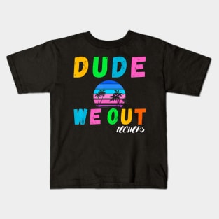 Cute End Of School Year Teacher Summer Dude We Out Teachers Kids T-Shirt